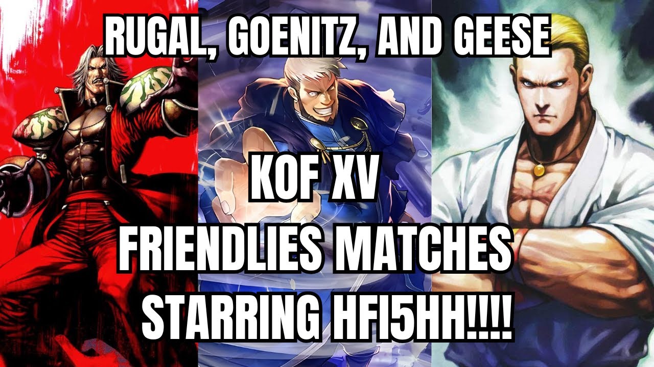 Rugal, Goenitz, and Geese KOF XV Friendlies Matches Starring HFI5HH!!!