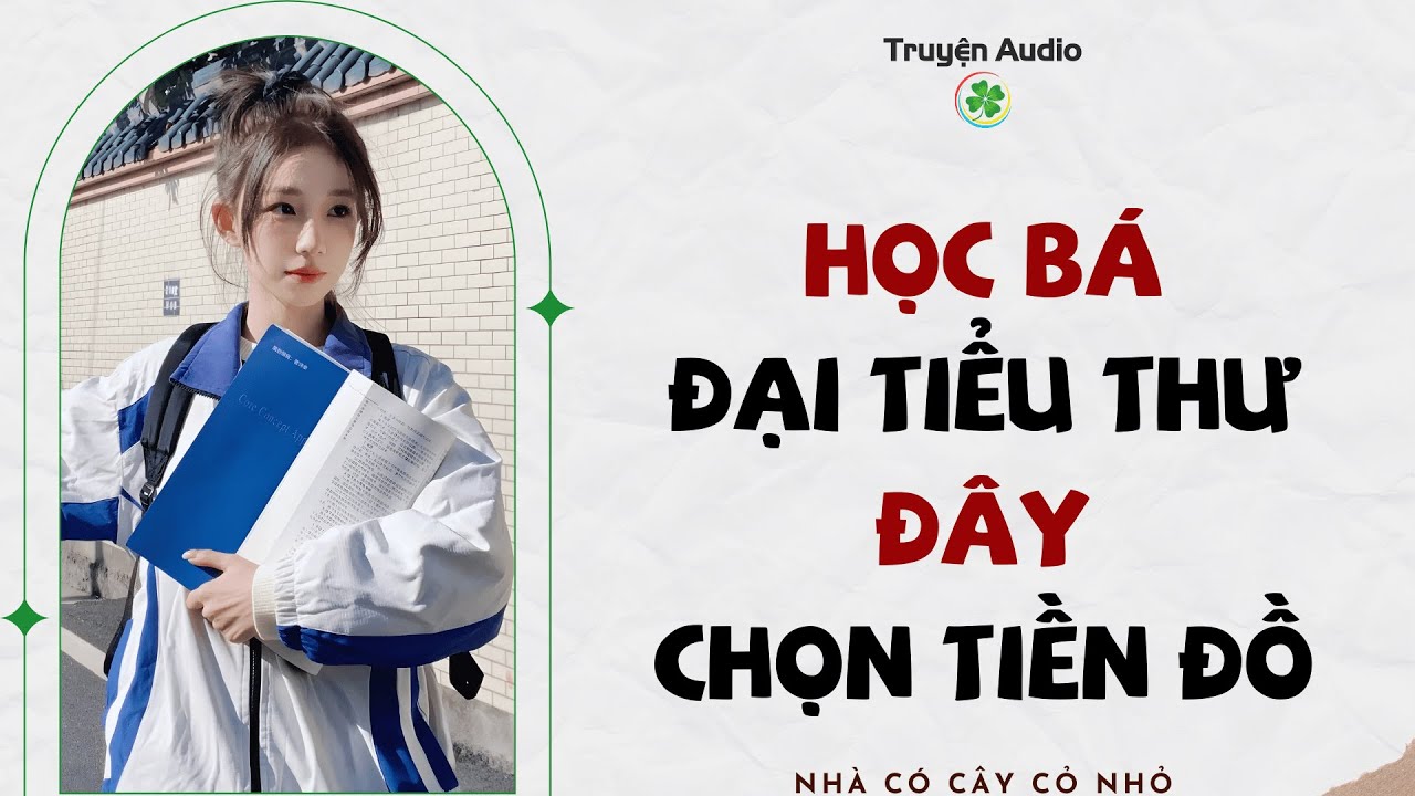 Full audio | HỌC BÁ ĐẠI TIỂU THƯ ĐÂY, CHỌN TIỀN ĐỒ | Truyện Audio #truyenaudio