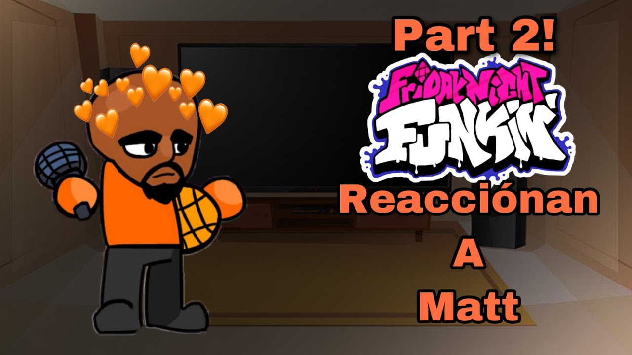 Friday Night Funkin’ Reaccionan a Matt! | Parte 2 | GC