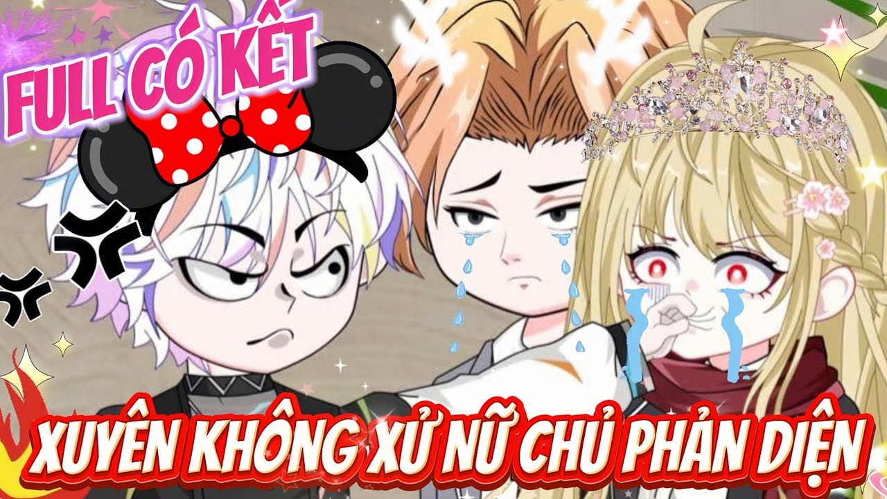 FULL CÓ KẾT | XUYÊN KHÔNG HÀNH HẠ NỮ CHỦ PHẢN DIỆN