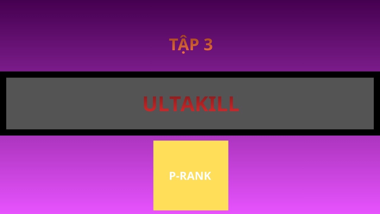 đấm tới đấm lui tôi P-RANK ULTAKILL tầng lust