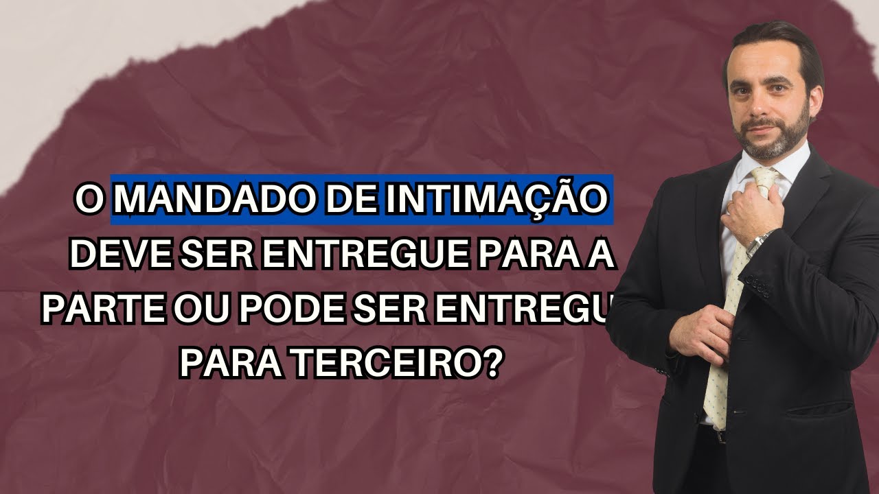 O mandado de intimação deve ser entregue para a parte ou pode ser entregue para terceiros?