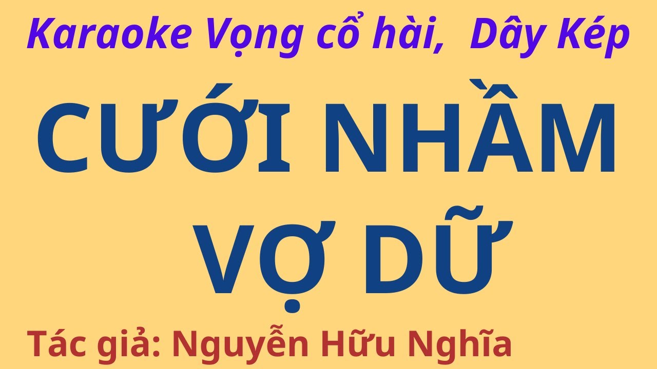 Karaoke Vọng cổ Hài: CƯỚI NHẦM VỢ DỮ - Dây Kép - Tác giả: Nguyễn Hữu Nghĩa