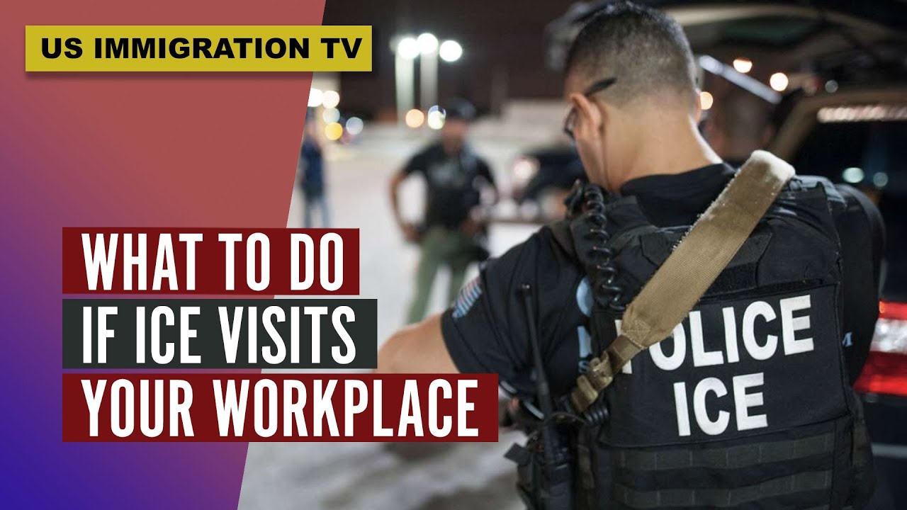IF ICE (Immigration & Customs Enforcement) VISITS MY WORKPLACE --- WHAT SHOULD I DO?