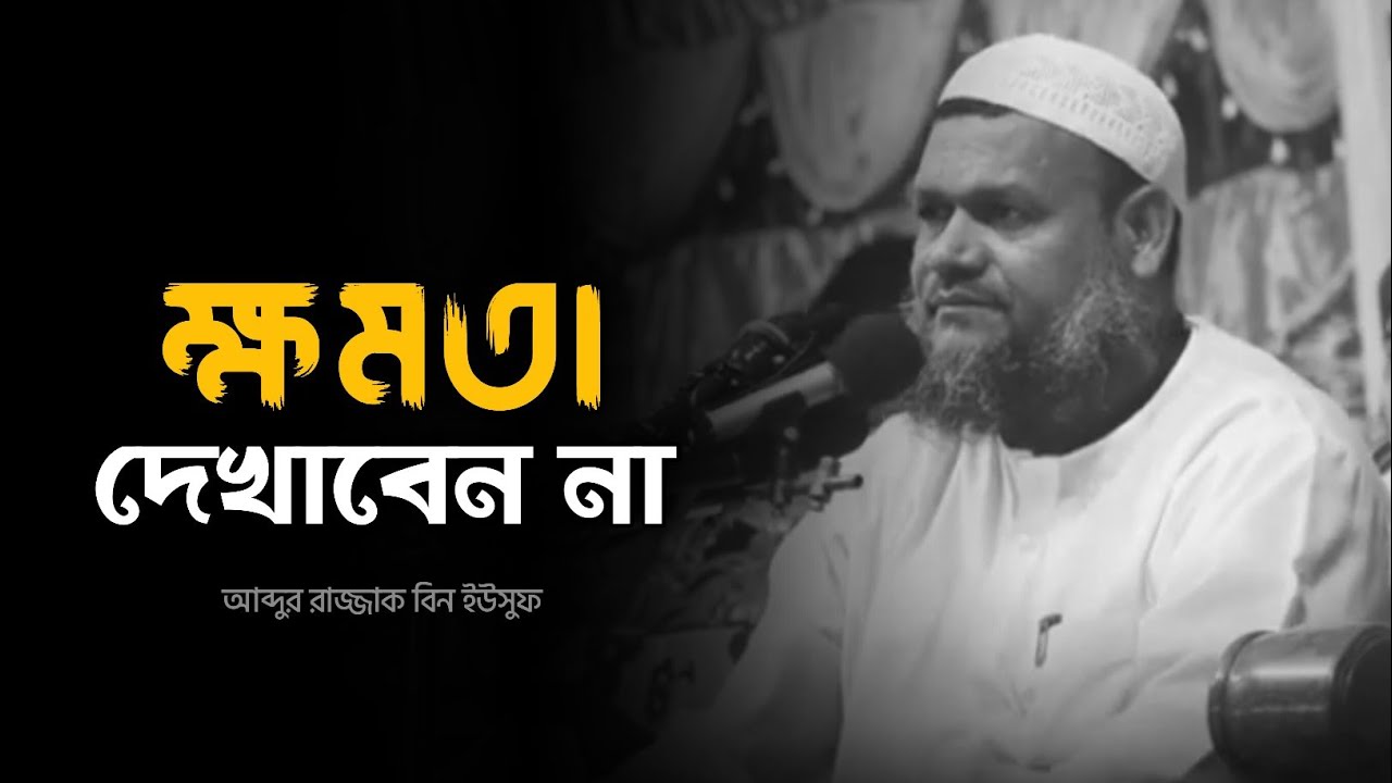 ক্ষমতা দেখাবেন না - আব্দুর রাজ্জাক বিন ইউসুফ 