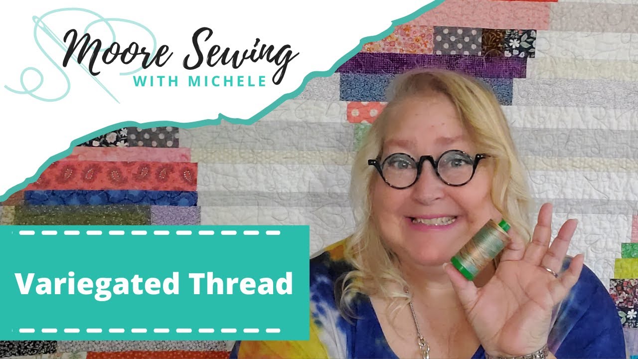 Variegated Thread | Moore Sewing with Michele #MSWM
