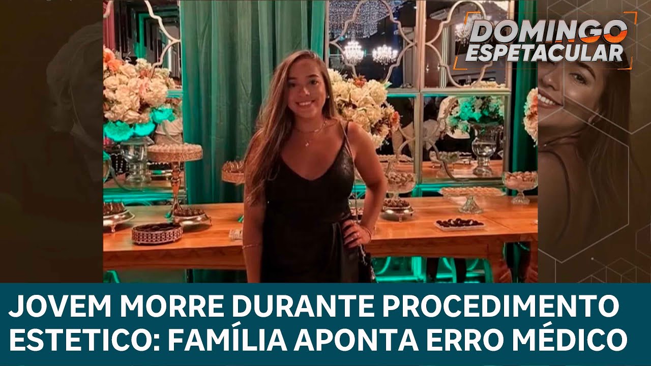 Jovem morre durante procedimento est&eacute;tico e fam&iacute;lia aponta erro m&eacute;dico | DOMINGO ESPETACULAR