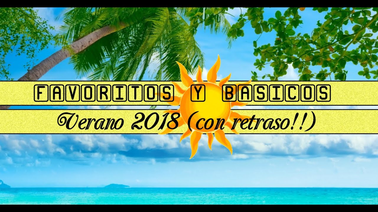 ★ FAVORITOS Y BÁSICOS: Verano 2018 (Con Retraso!!) ★