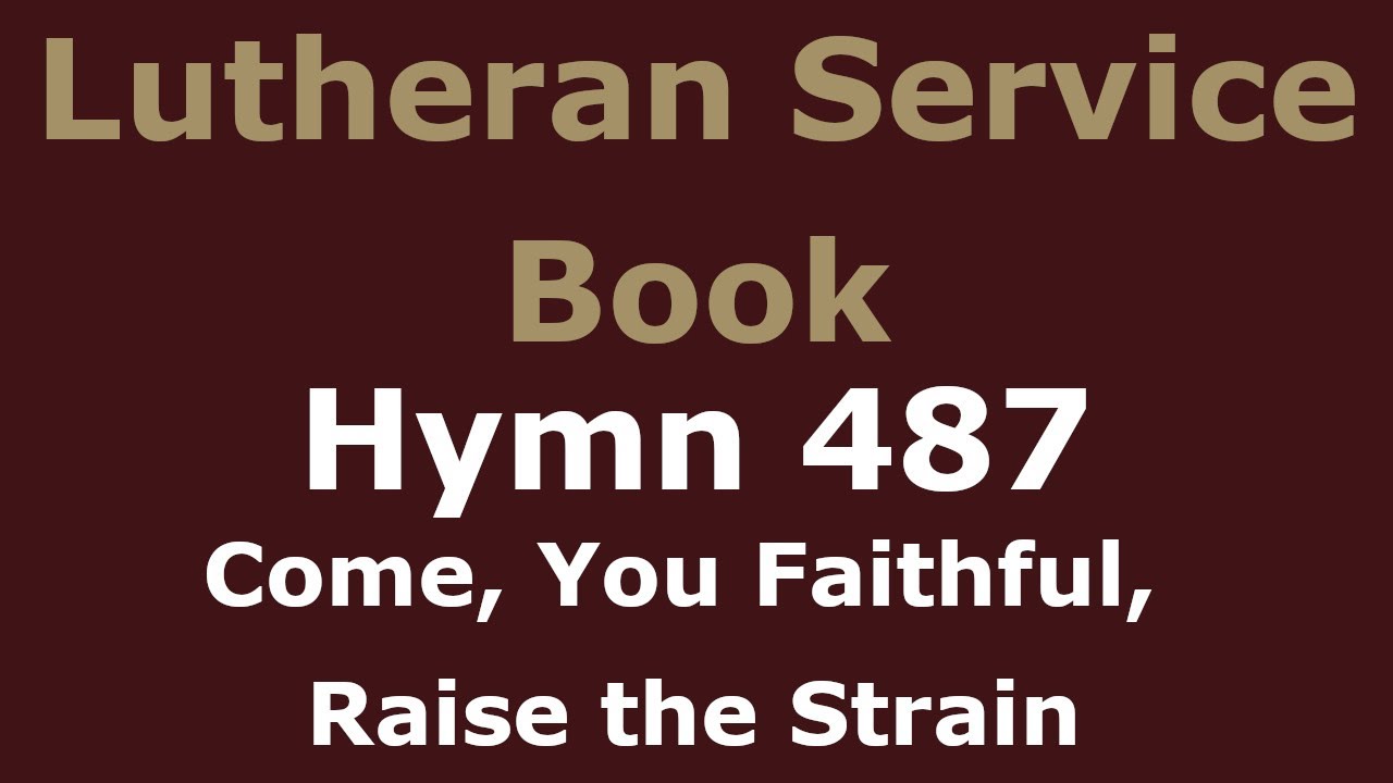 LSB 487 - Come, ye faithful, raise the strain