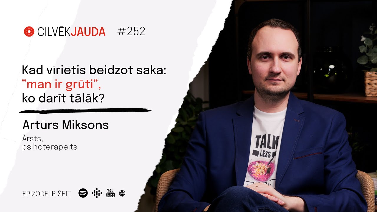#252 Kad vīrietis beidzot saka “man ir grūti”, ko darīt tālāk? - PSIHOTERAPEITS DR. ARTŪRS MIKSONS
