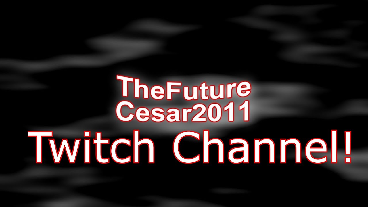 TWITCH CHANNEL - TheFutureCesar2011 Update Video