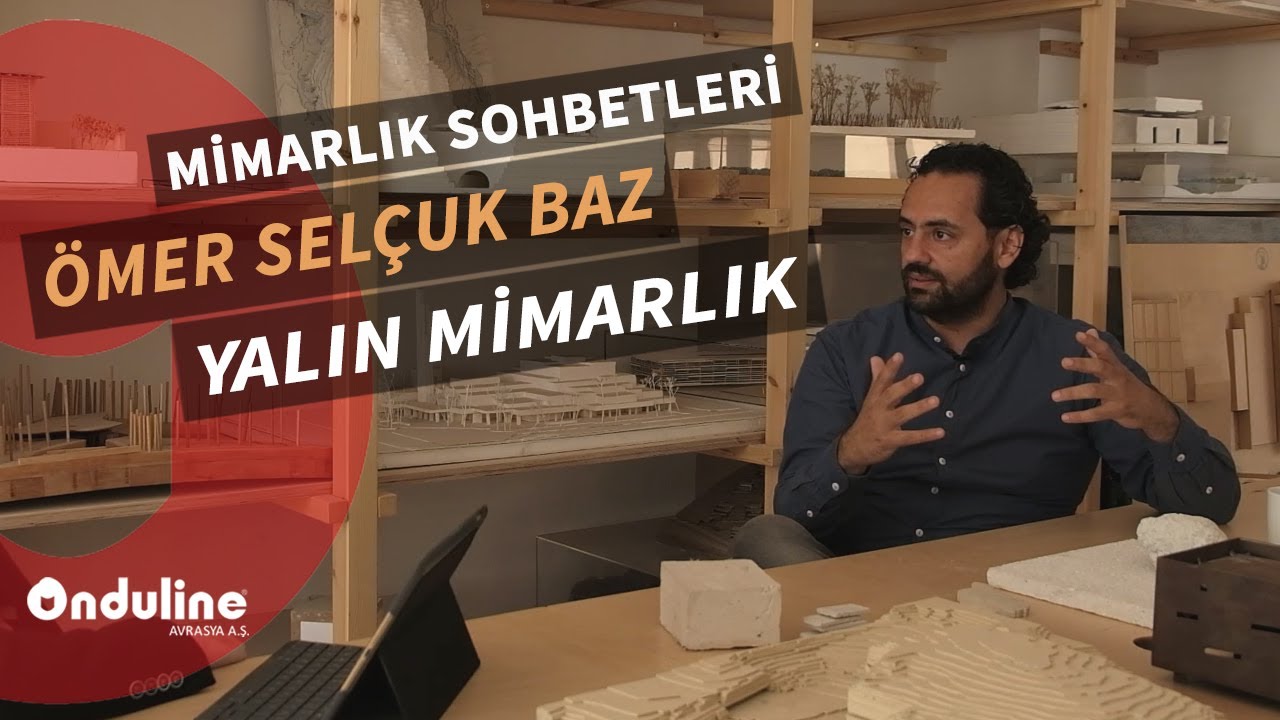 Mimarlık Sohbetleri - Ömer Selçuk Baz | Yalın Mimarlık