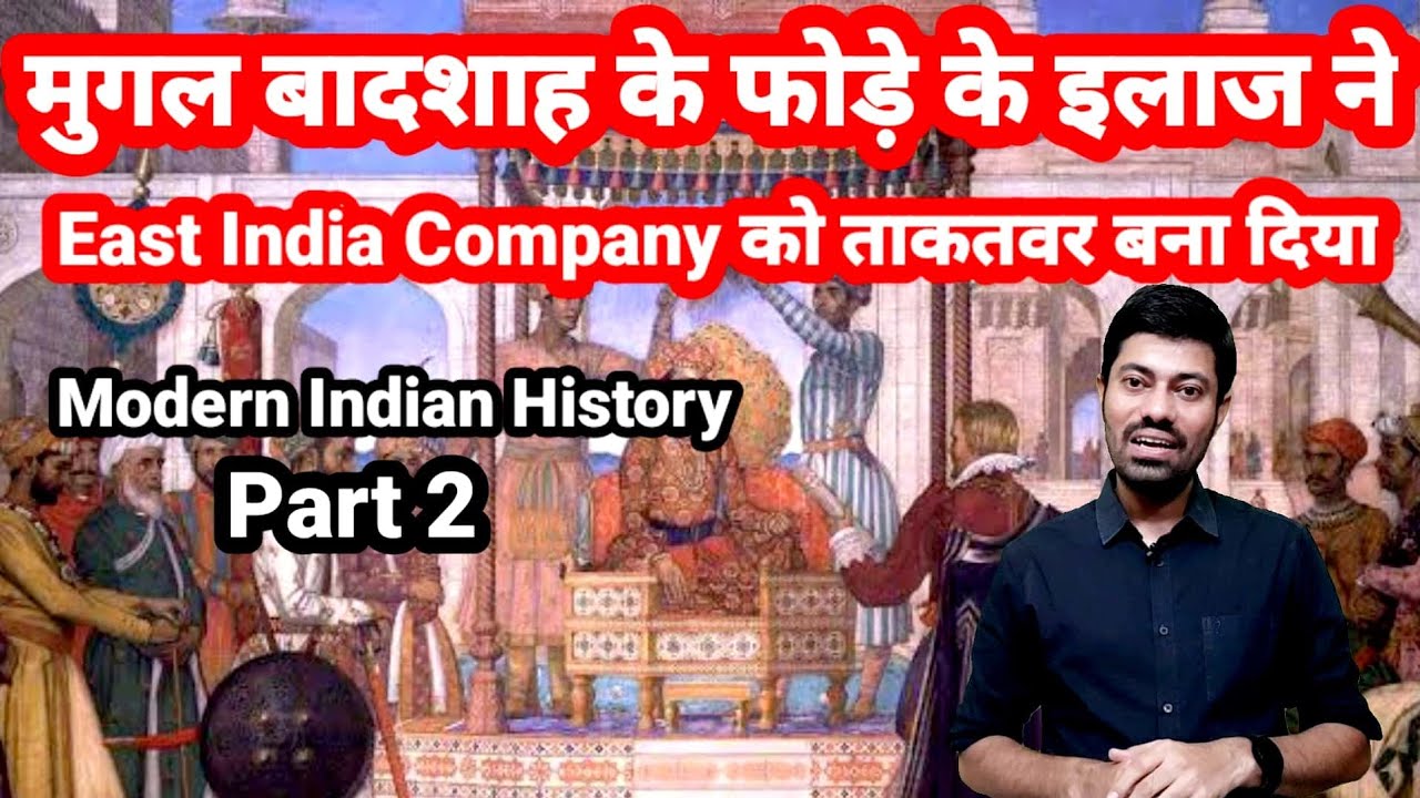 मुगल बादशाह के फोड़े के ईलाज से East India Company कैसे ताकतवर हो गयी? Modern Indian History Part 2