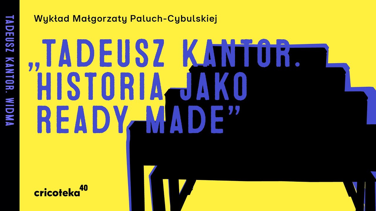 &ldquo;Tadeusz Kantor. Historia jako ready made&rdquo; . Wykład Małgorzaty Paluch-Cybulskiej.