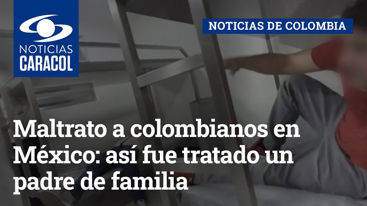 Maltrato a colombianos en México: así fue tratado un padre de familia en ‘cuarto de rechazo’
