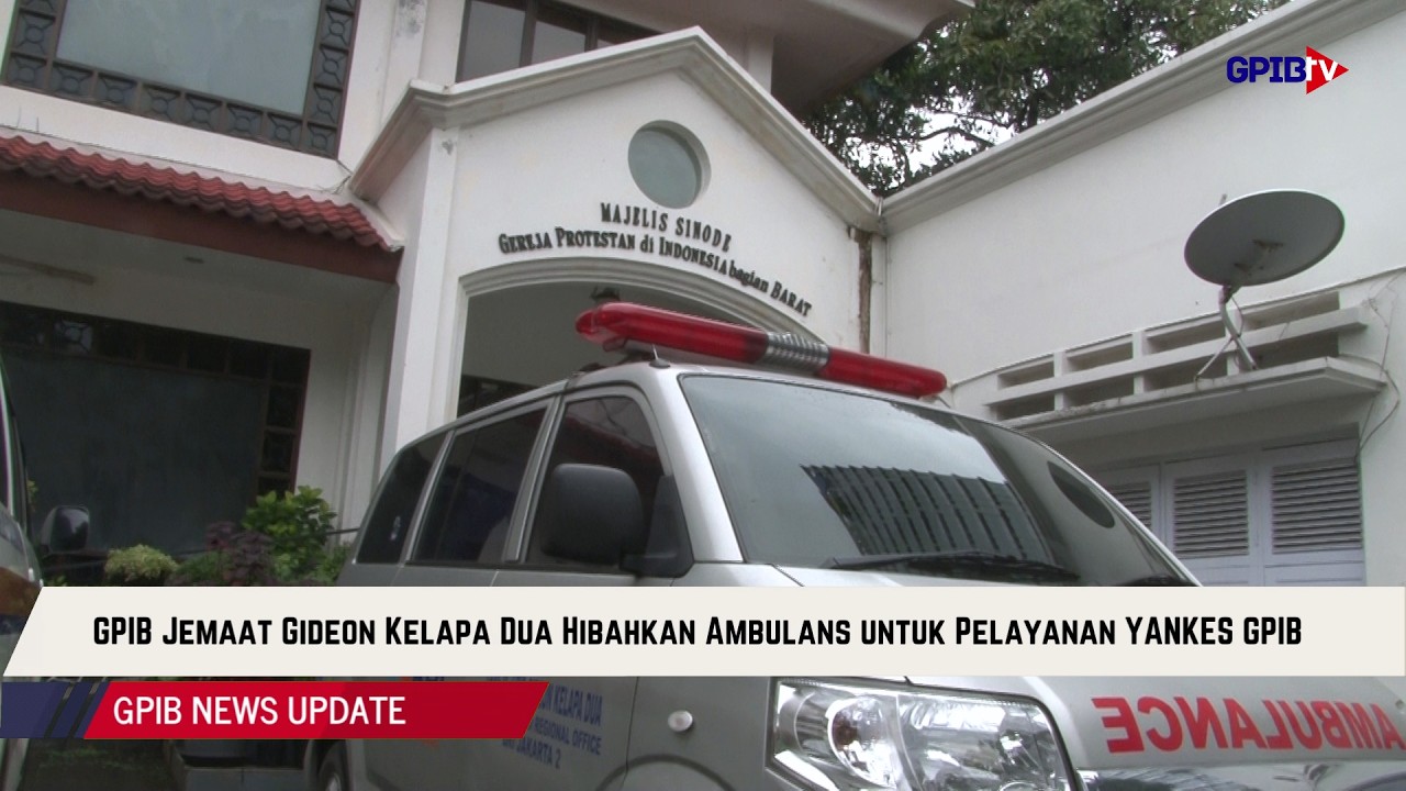 YANKES GPIB TERIMA HIBAH 1 UNIT AMBULANS DARI JEMAAT GIDEON KELAPA DUA | NEWS UPDATE