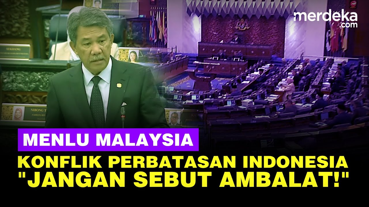 Menlu Malaysia Singgung Konflik Perbatasan Indonesia: Jangan Sebut Ambalat!