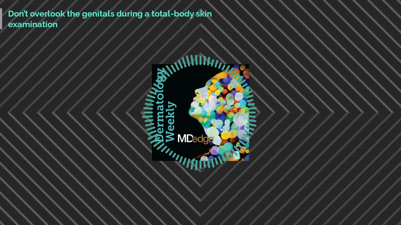 Don’t overlook the genitals during a total-body skin examination