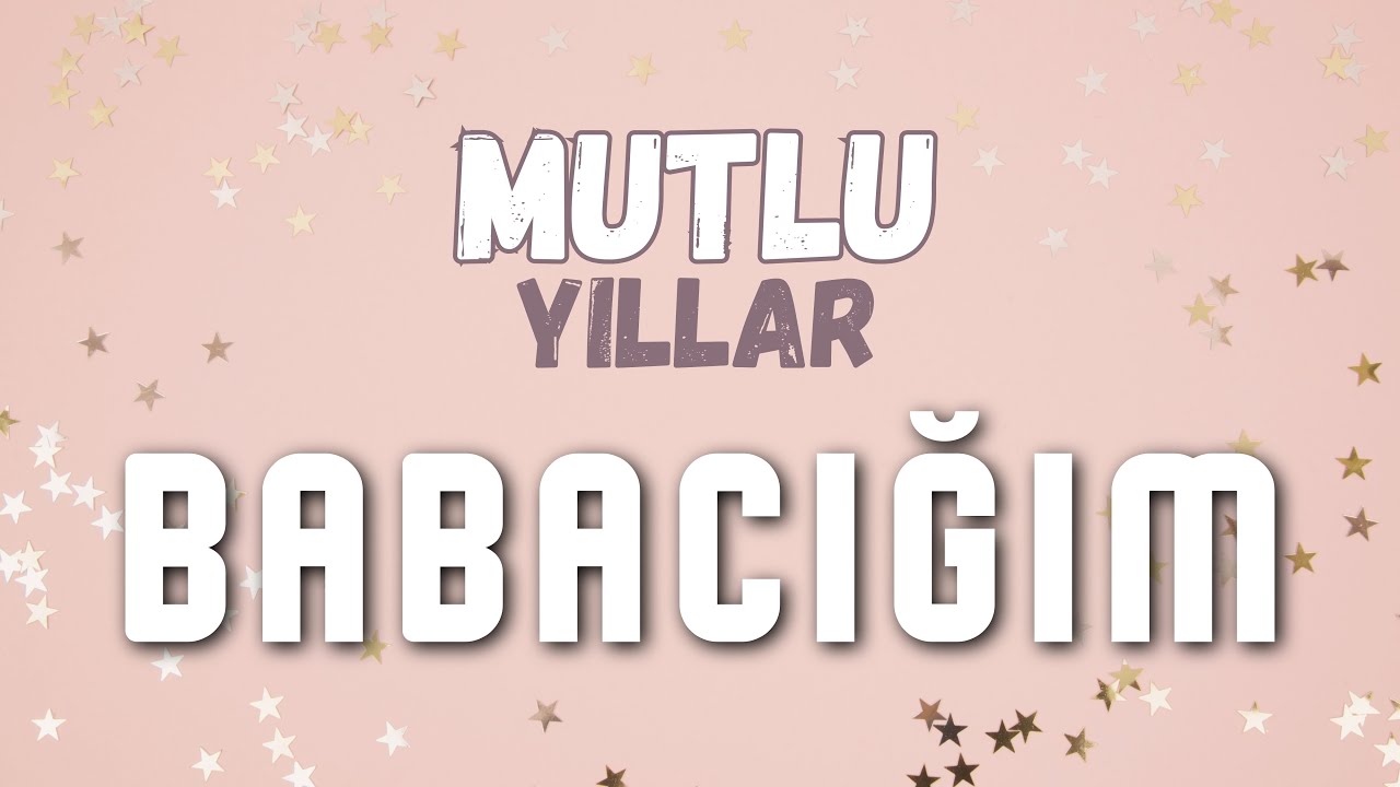Doğum günün kutlu olsun Babacığım, İyiki Doğdun Baba