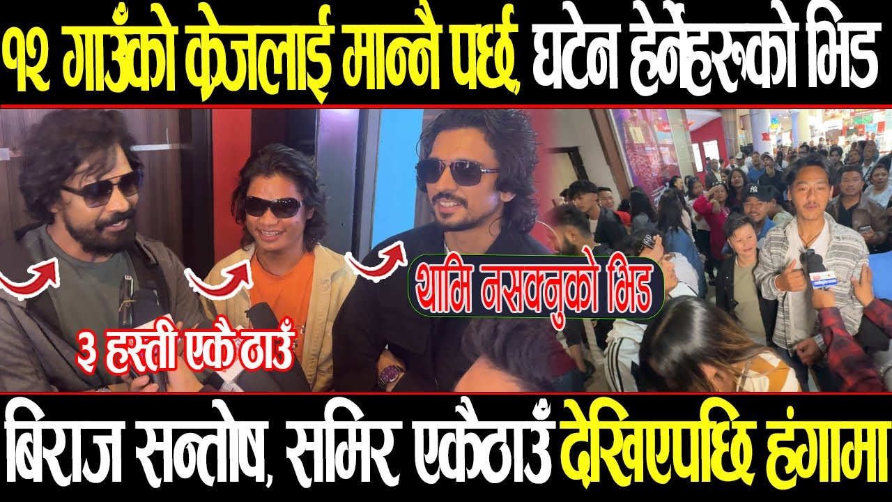 विराज भट्टको १२ गाउँको क्रेजलाई मान्नैपर्छ घटेन हेर्नेहरूको भिड सन्तोष सेनपनि पुगे फिल्म हेर्नकैलागि