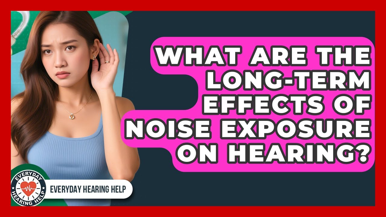 What Are The Long-term Effects Of Noise Exposure On Hearing? - Everyday Hearing Help