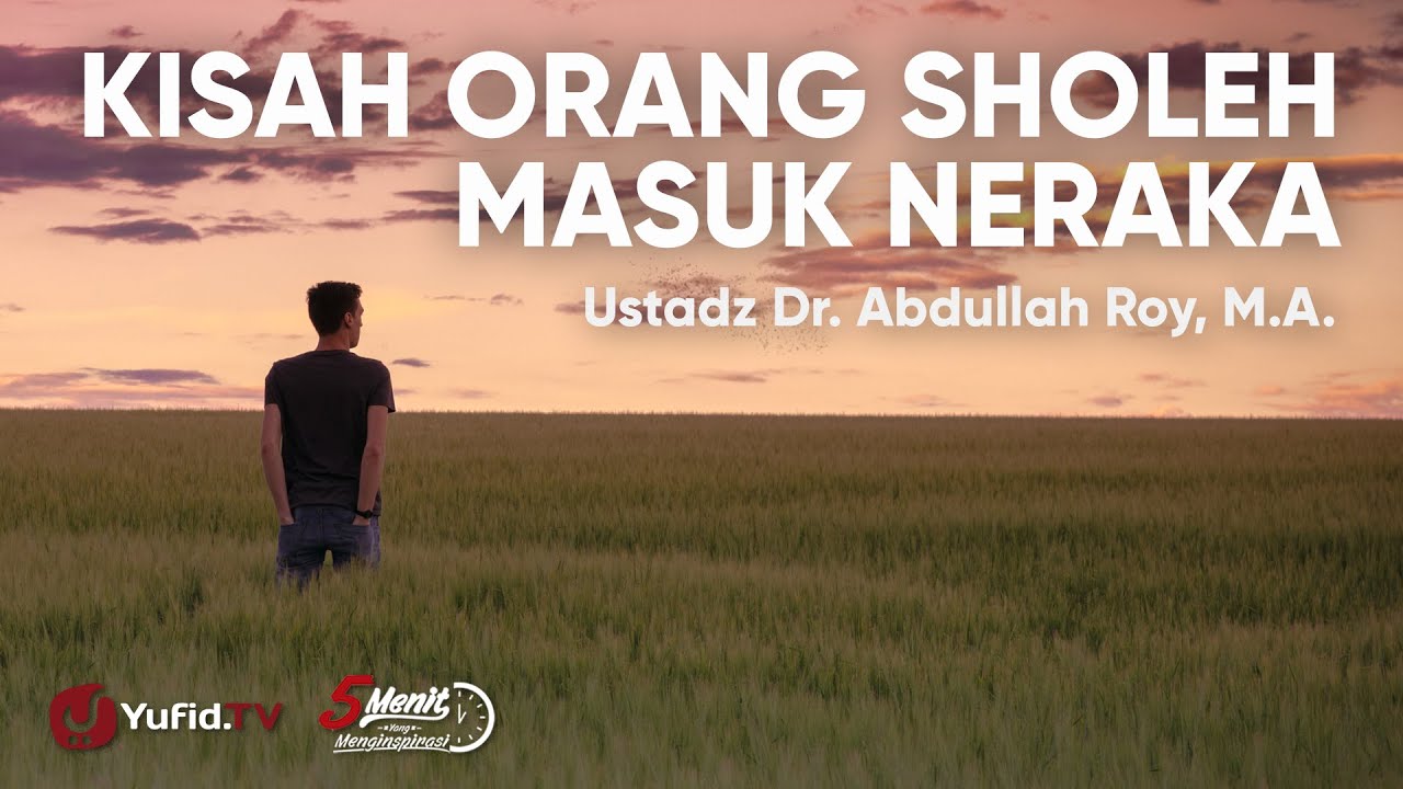 Kisah Orang Sholeh Masuk Neraka - Ustadz Abdullah Roy