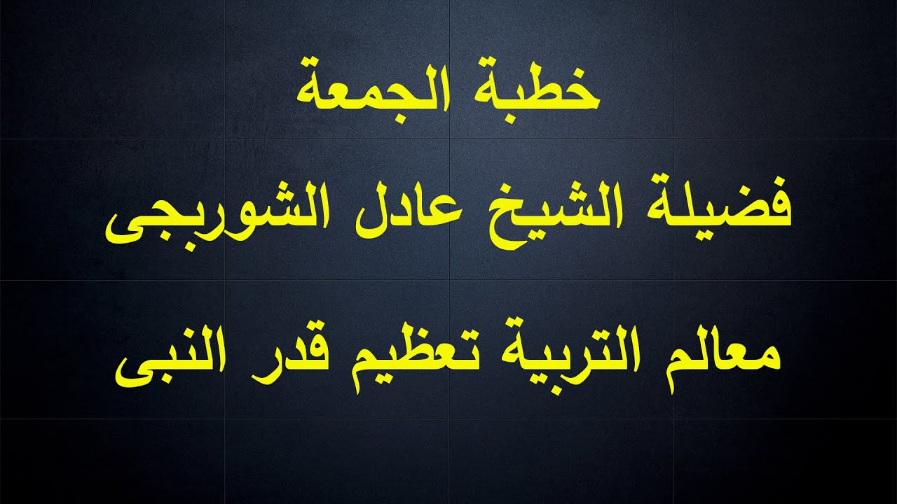 خطبة الجمعة | تعظيم قدر النبى محمد ﷺ | فضيلة الشيخ عادل الشوربجى
