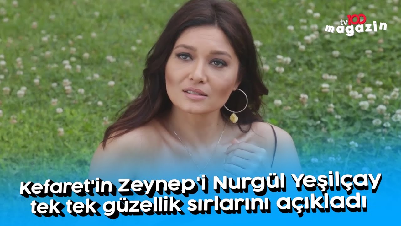 Kefaret'in Zeynep'i Nurgül Yeşilçay tek tek güzellik sırlarını açıkladı