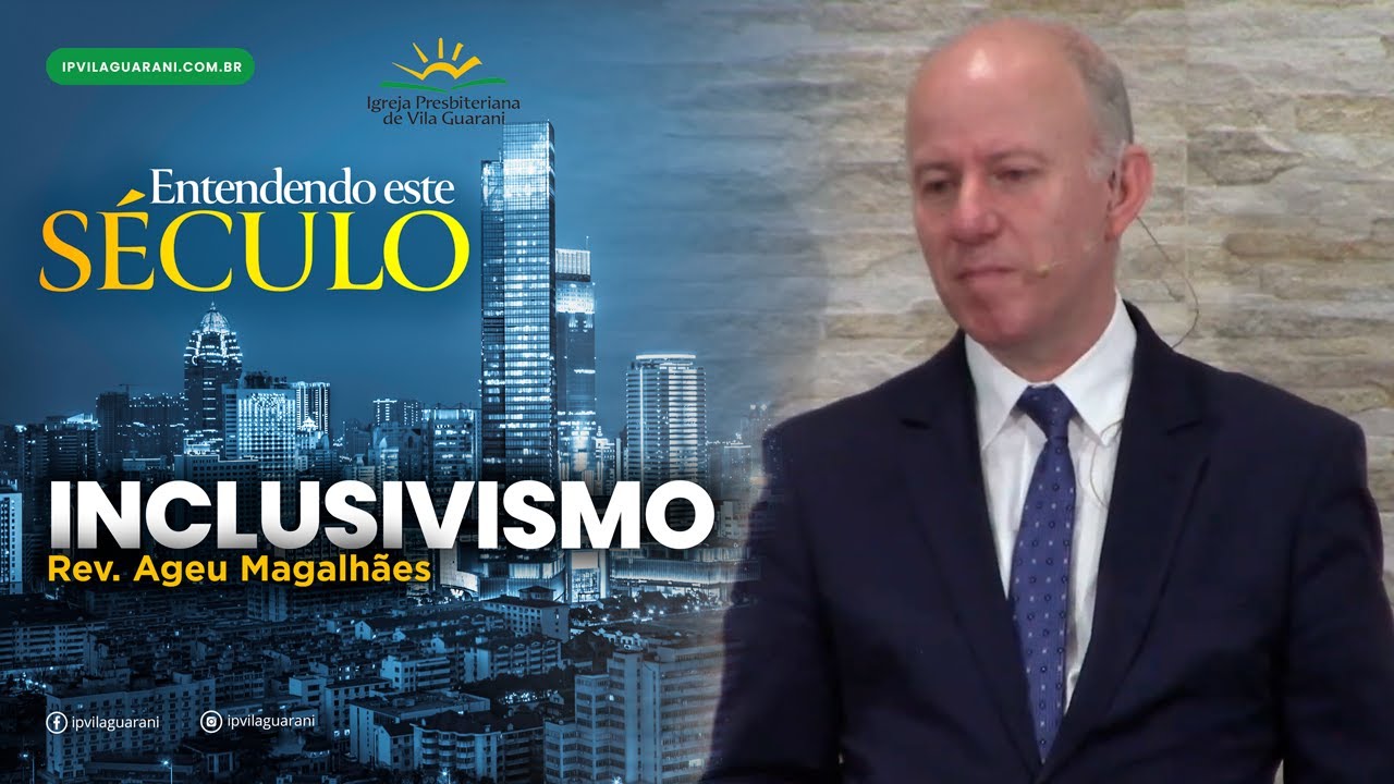 ED - Entendendo este Século - Inclusivismo | Rev Ageu Magalhães