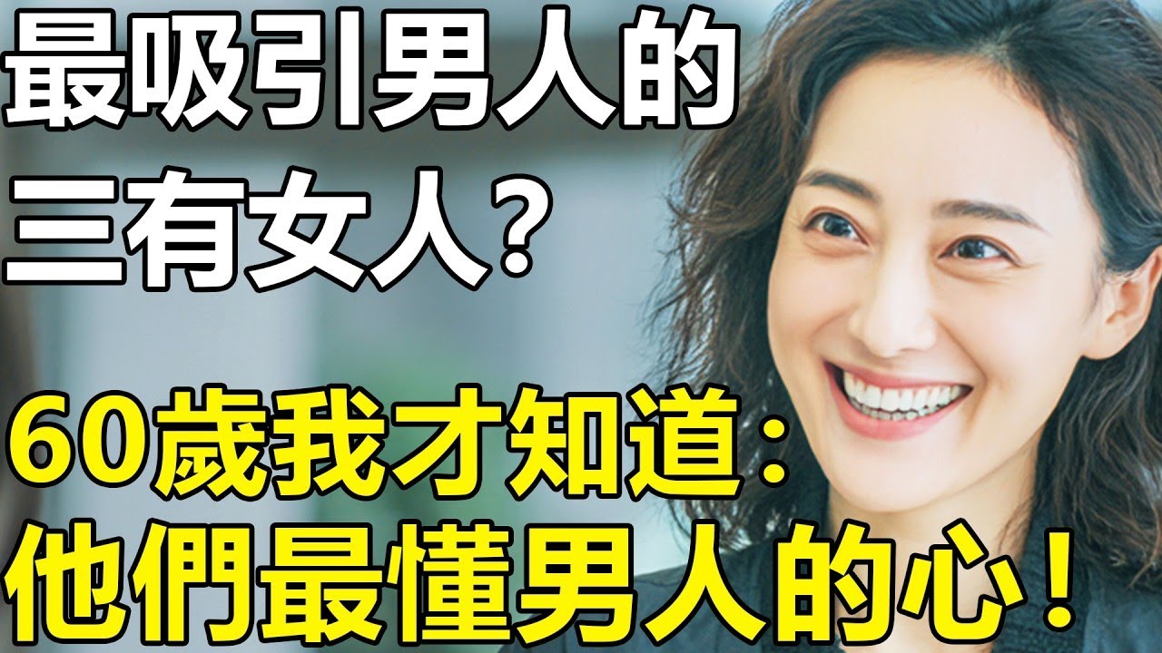 最吸引男人的三有女人？60歲我才知道：她們最懂男人的心！方法卻 令人難以啟齒【養老 夫妻 孩子 故事 老人頻道】