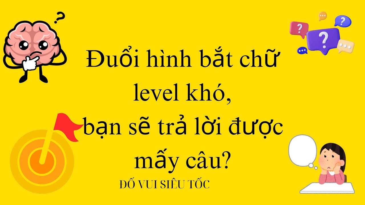 Đuổi hình bắt chữ level khó, bạn sẽ trả lời được mấy câu??