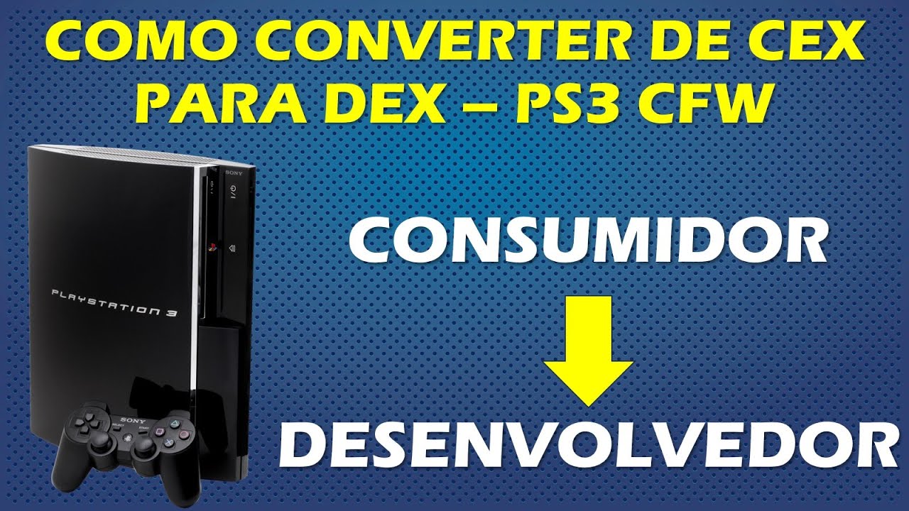 COMO CONVERTER PLAYSTATION 3 DE CEX PARA DEX - PS3 DESBLOQUEADO COM CFW - TUTORIAL