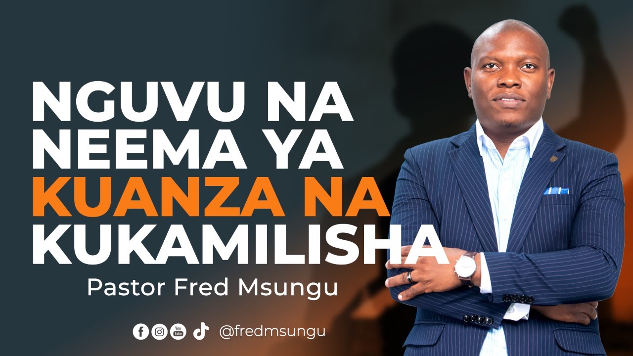 DAY 1: PASTOR FRED MSUNGU: NGUVU NA NEEMA YA KUANZA NA KUKAMILISHA