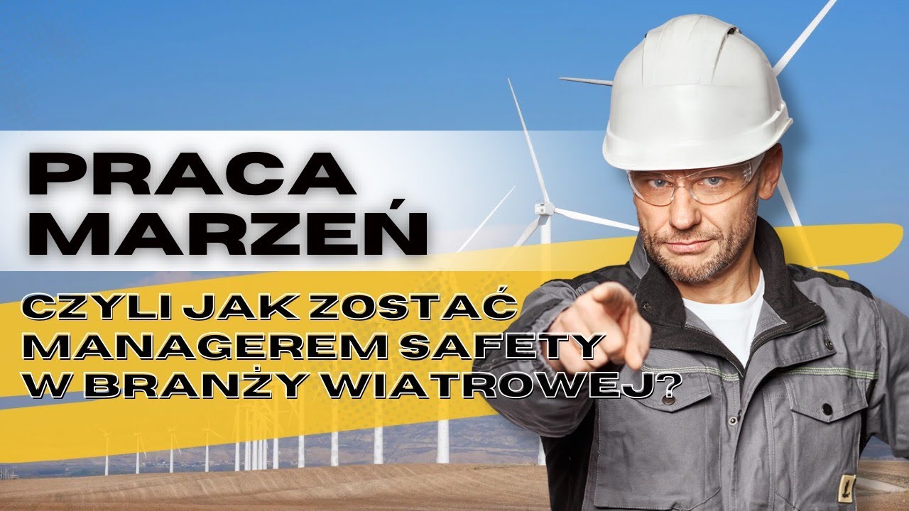 Praca marzeń czyli jak zostać managerem safety w branży wiatrowej