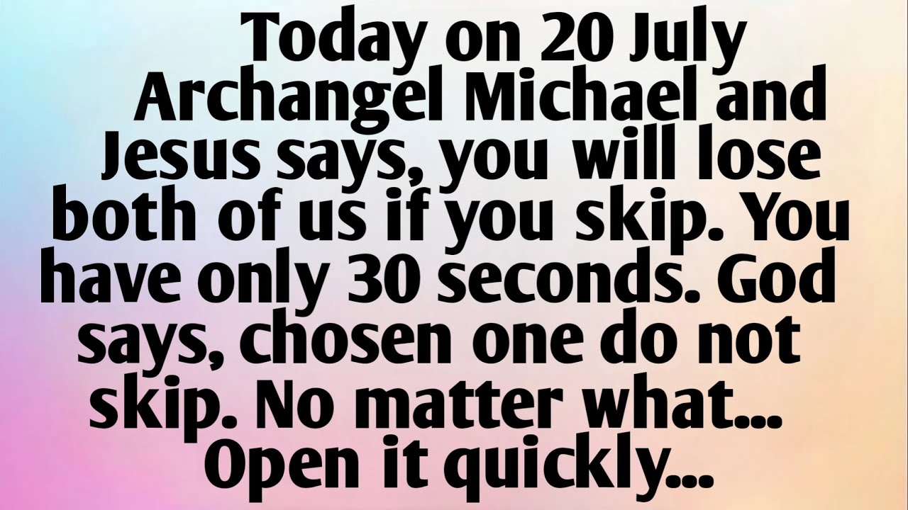 TODAY ON 20 JULY, ARCHANGEL MICHAEL AND JESUS SAYS...