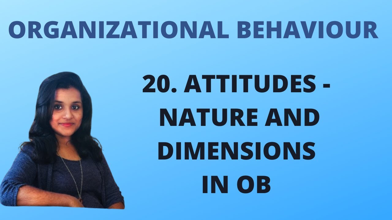 20. Attitudes - Nature and Dimensions Of Attitude in OB |OB|