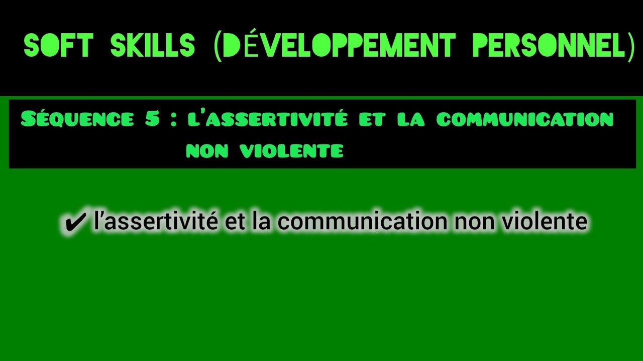 SOFT SKILLS(DÉVELOPPEMENT PERSONNEL) S4 /Séquence 5 : l’assertivité et la communication non violente