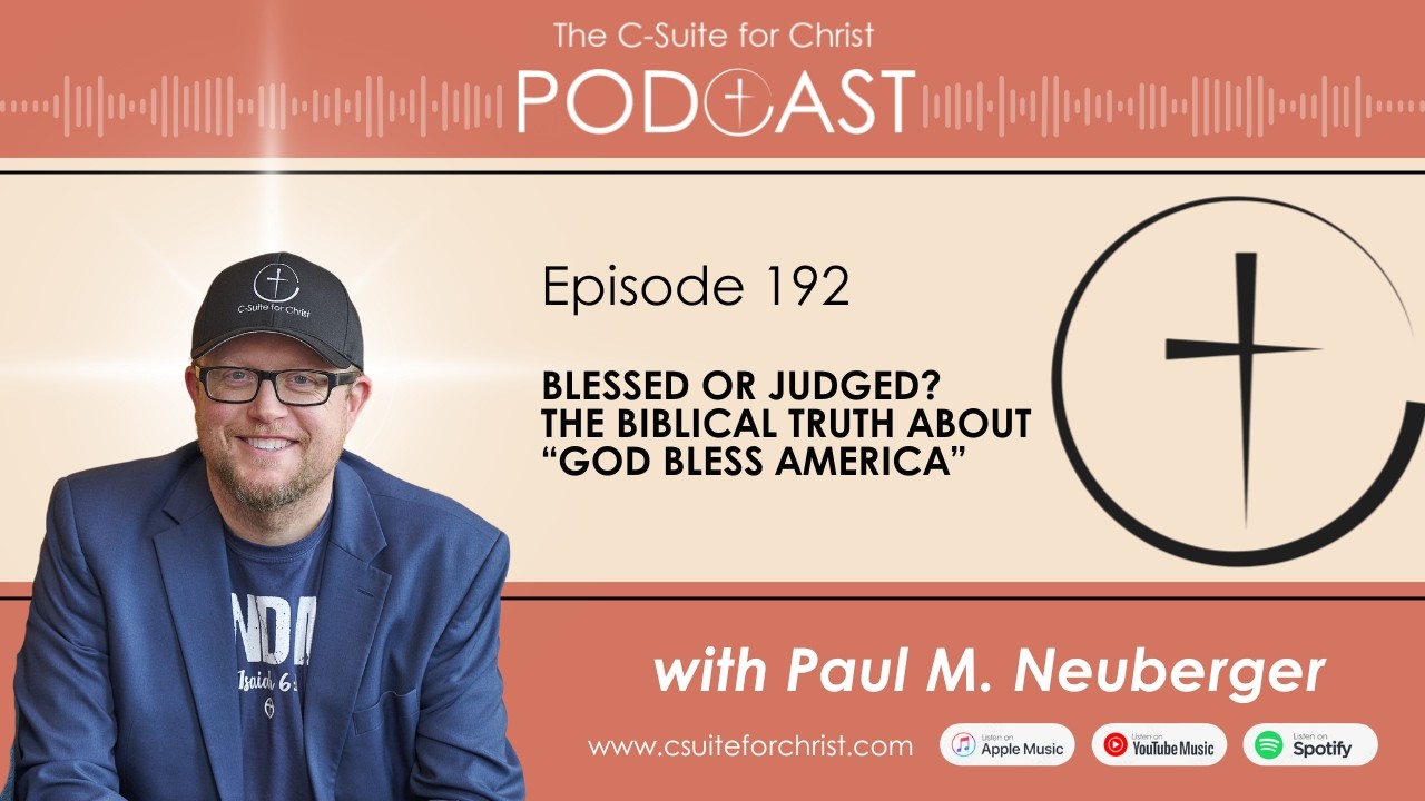 C-Suite for Christ Podcast - Episode 192: The Biblical Truth About ‘God Bless America'