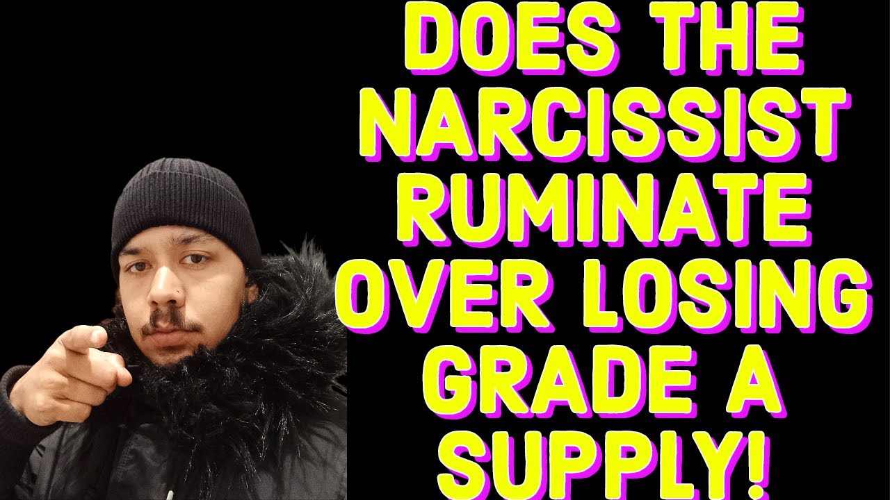 DOES THE NARCISSIST RUMINATE OVER LOSING GRADE A SUPPLY