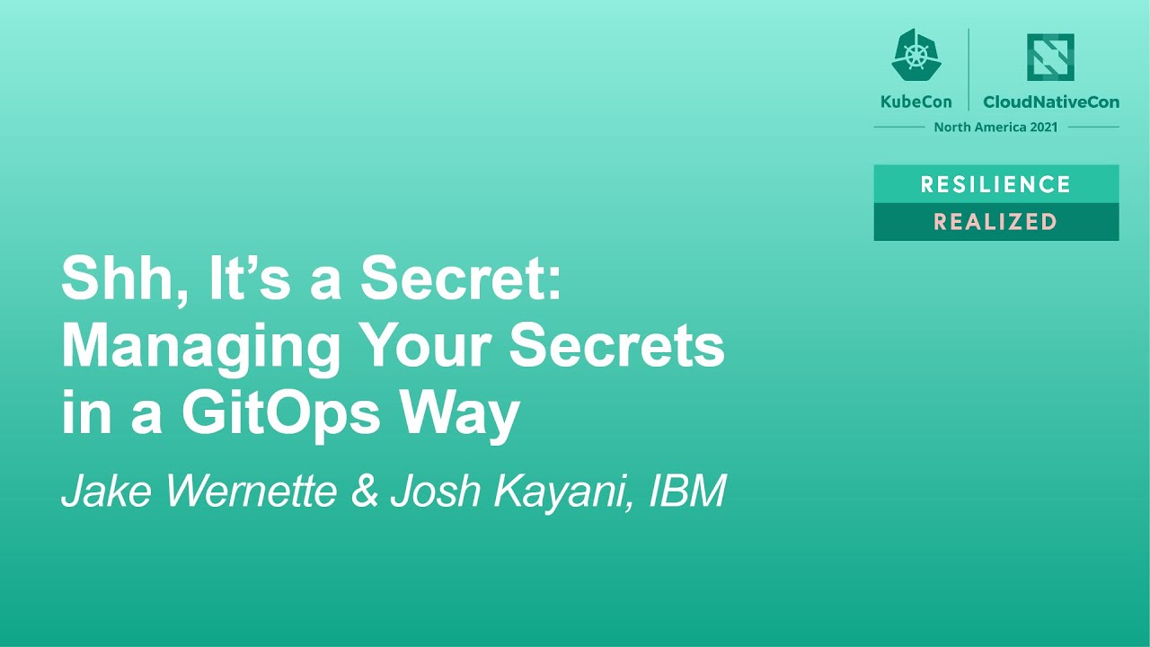 Shh, It’s a Secret: Managing Your Secrets in a GitOps Way - Jake Wernette & Josh Kayani, IBM