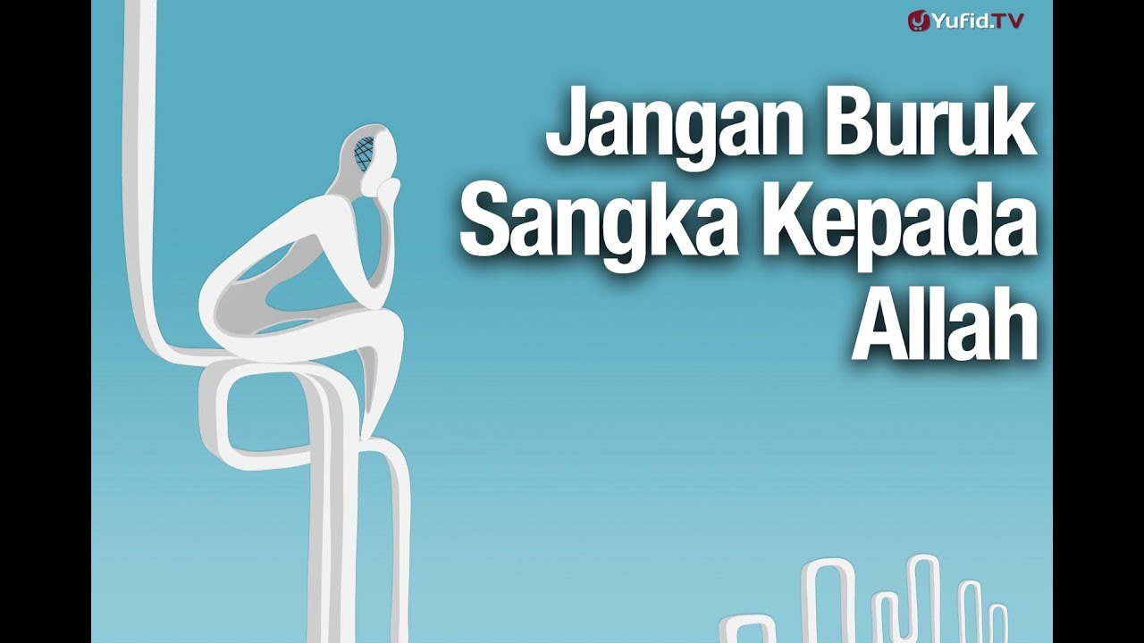 Jangan Buruk Sangka Kepada Allah - Ustadz Abdullah Zaen, Lc., MA