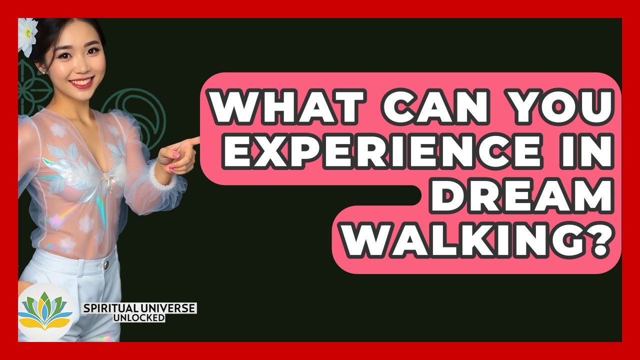 What Can You Experience In Dream Walking? - Spiritual Universe Unlocked
