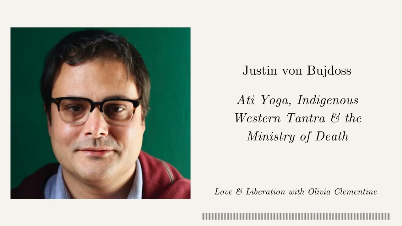 Lama Justin von Bujdoss: Ati Yoga, the Becoming of Indigenous Western Tantra & the Ministry of Death