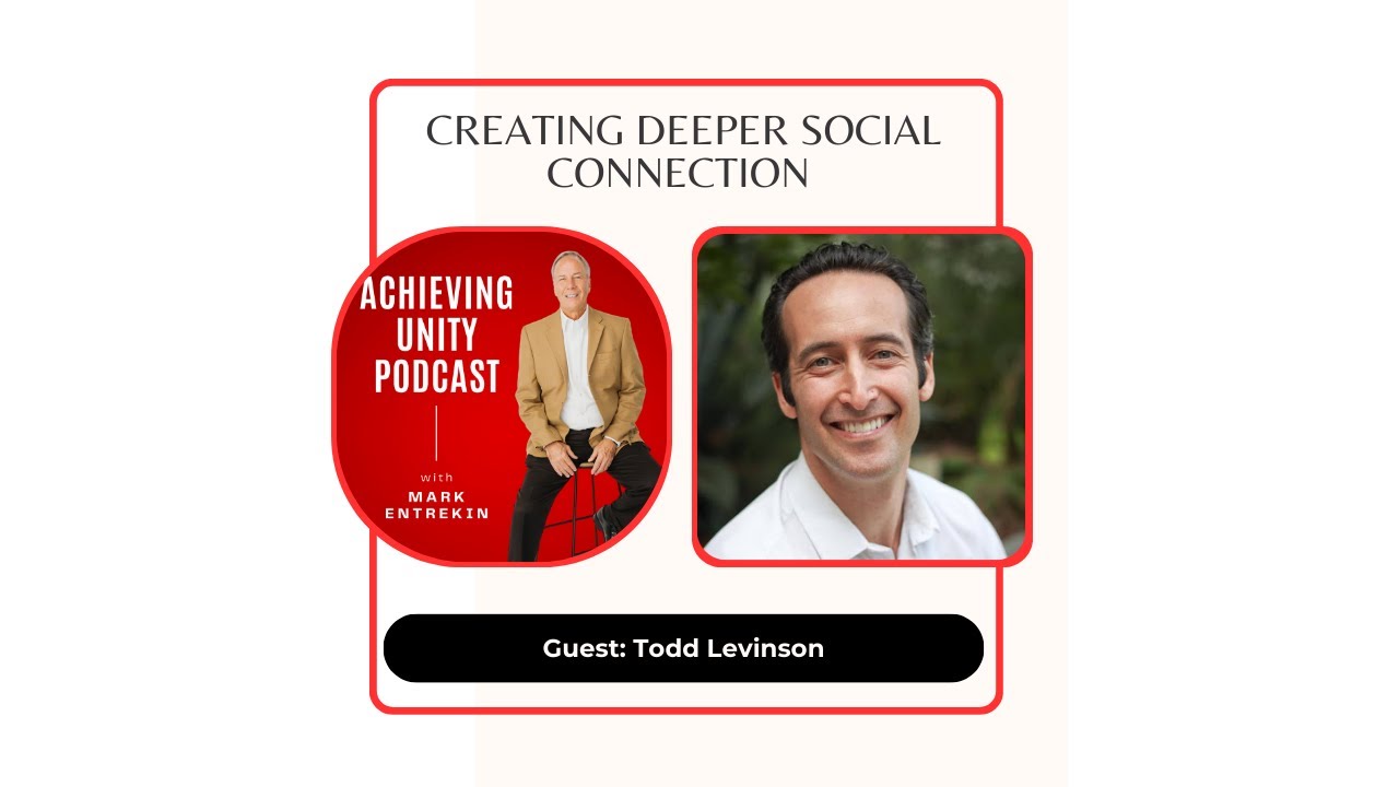 Creating Deeper Social Connection with Todd Levinson The Achieving Unity Leadership System™ Ep71