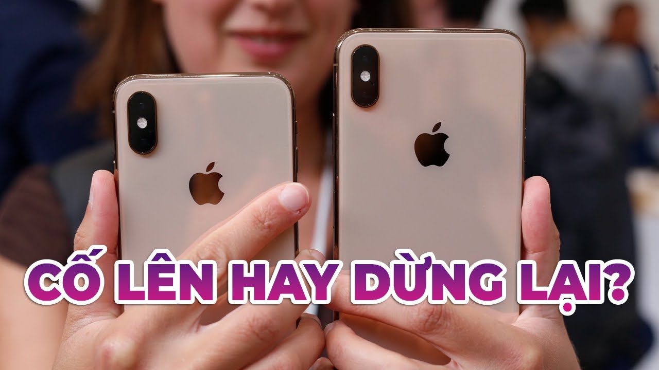 Tầm 7 triệu nên chọn iPhone XS hay iPhone XS Max nếu DÙNG LÂU DÀI?