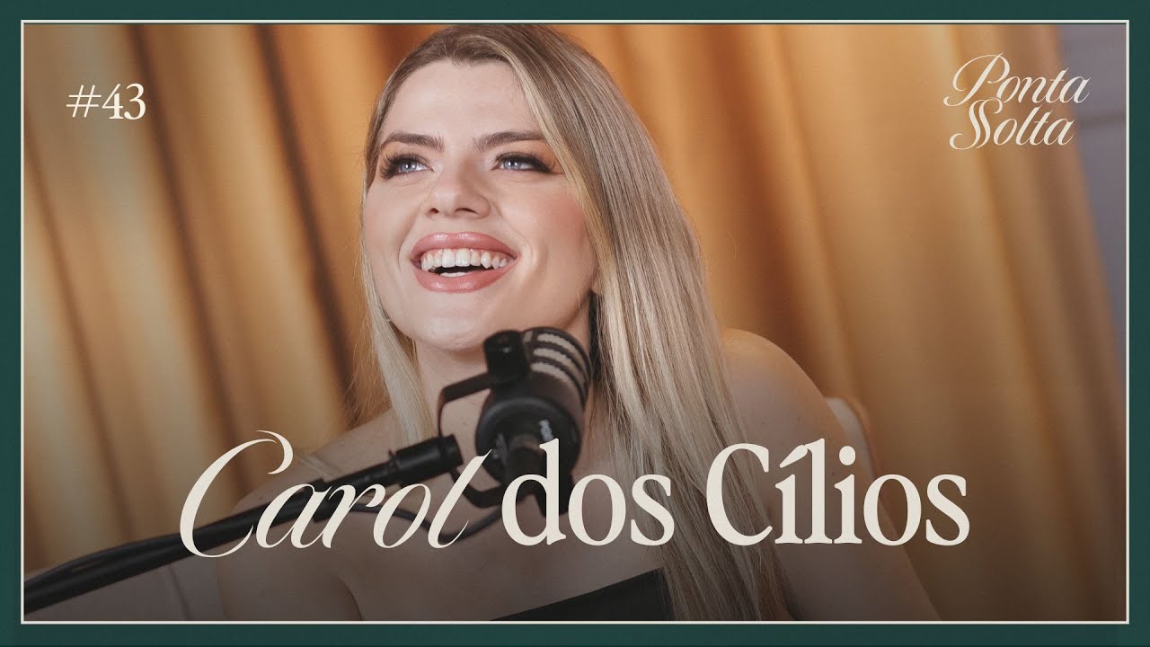 Como transformar talento em riqueza, com Carol dos Cílios | Ponta Solta Podcast #43