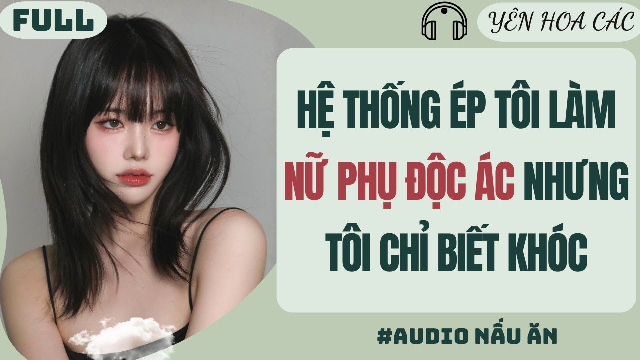 FULL AUDIO | HỆ THỐNG ÉP TÔI LÀM NỮ PHỤ ĐỘC ÁC NHƯNG TÔI CHỈ BIẾT KHÓC | YÊN HOA CÁC #truyenaudio