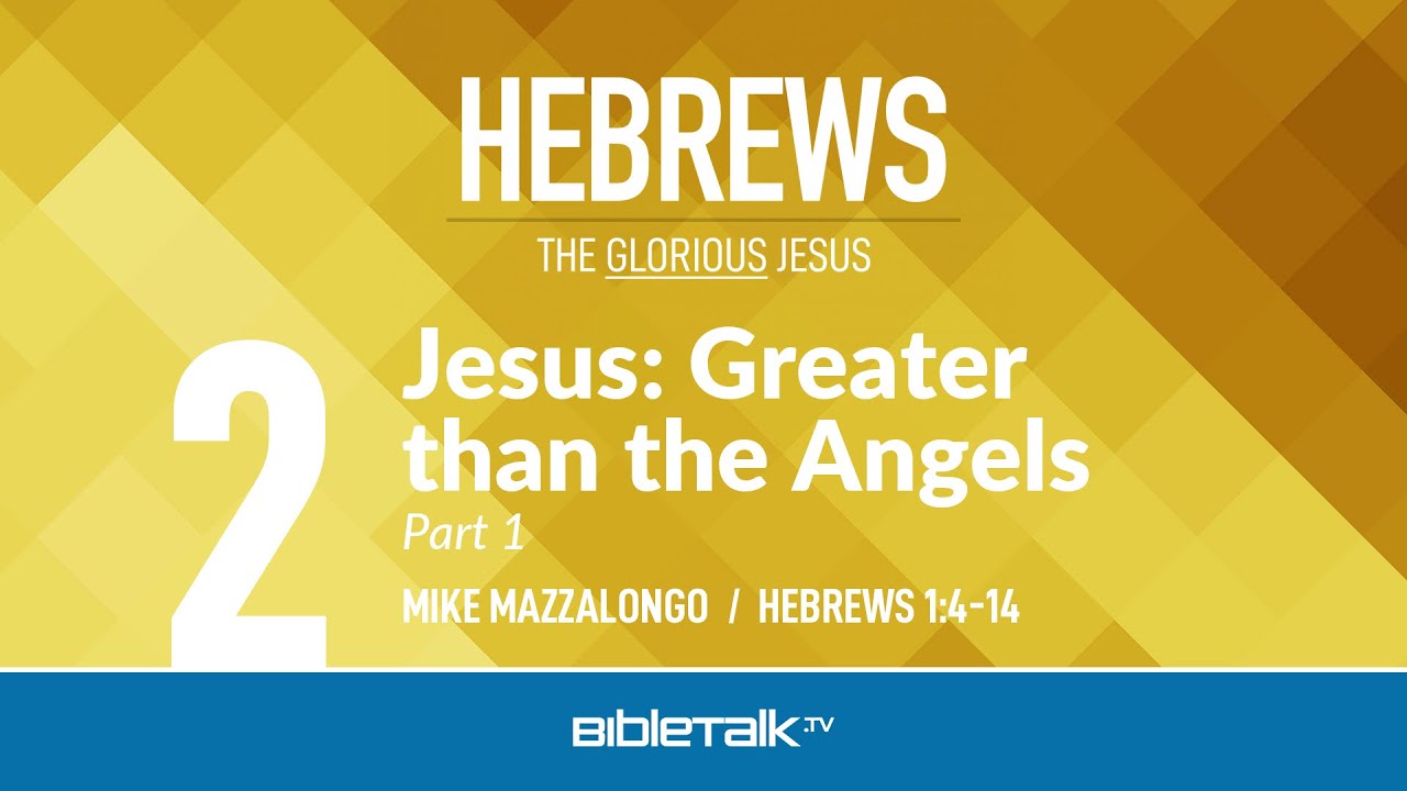Jesus: Greater than the Angels (Hebrews 1) – Mike Mazzalongo | BibleTalk.tv