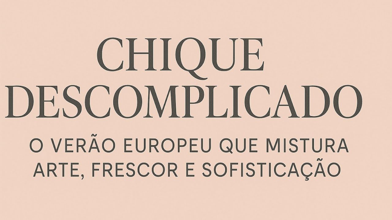 .Chique Descomplicado: O Verão Europeu que Mistura da beleza 