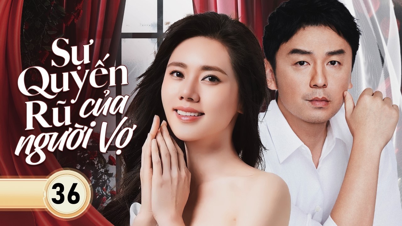SỰ QUYẾN RŨ CỦA NGƯỜI VỢ - Tập 36 | Từ Nước Mắt Đến Quyền Lực – Màn Tái Sinh Báo Thù Cực Đỉnh